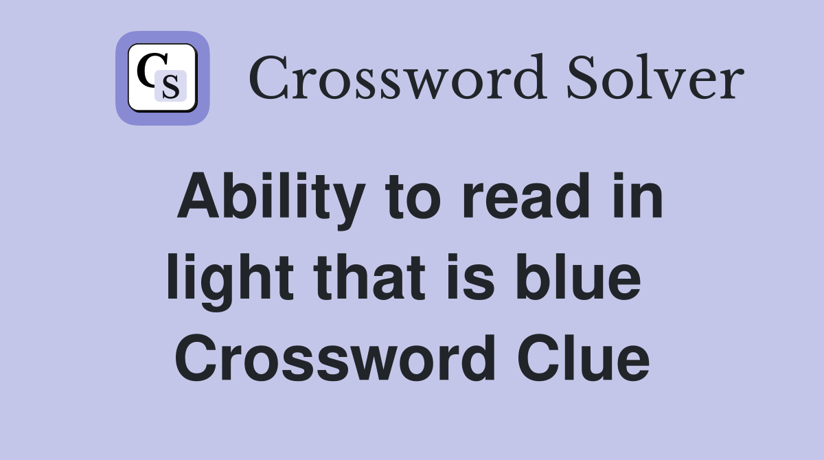 Ability to read in light that is blue  Crossword Clue