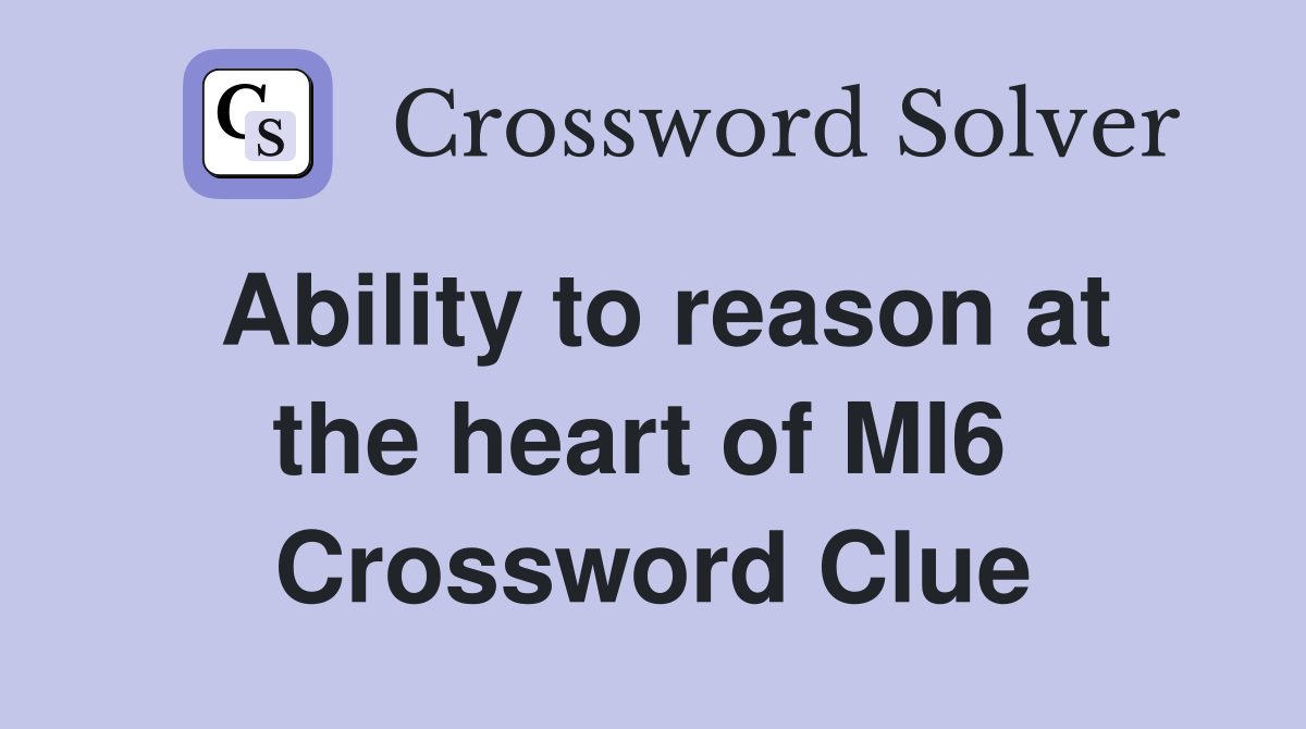 Ability to reason at the heart of MI6  Crossword Clue