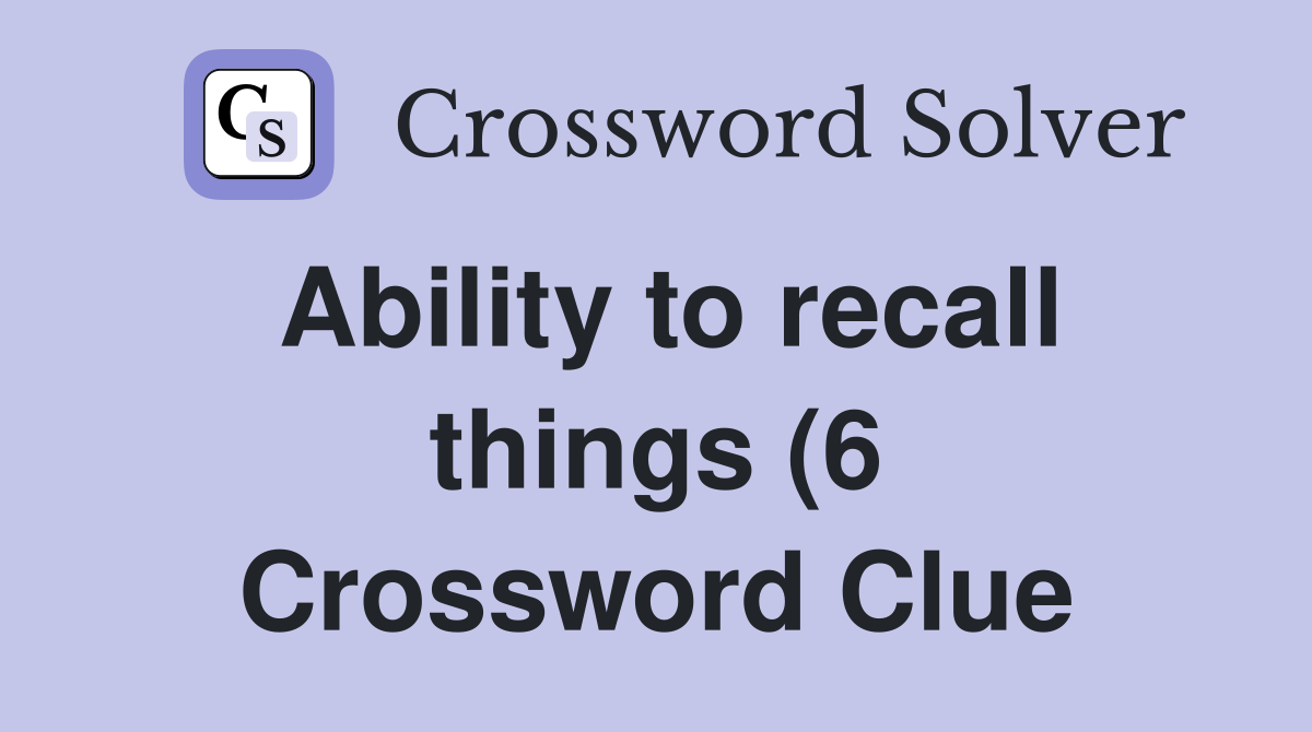 Ability to recall things (6) Crossword Clue Answers Crossword Solver Ability to recall things (6) Crossword Clue Answers Crossword Solver