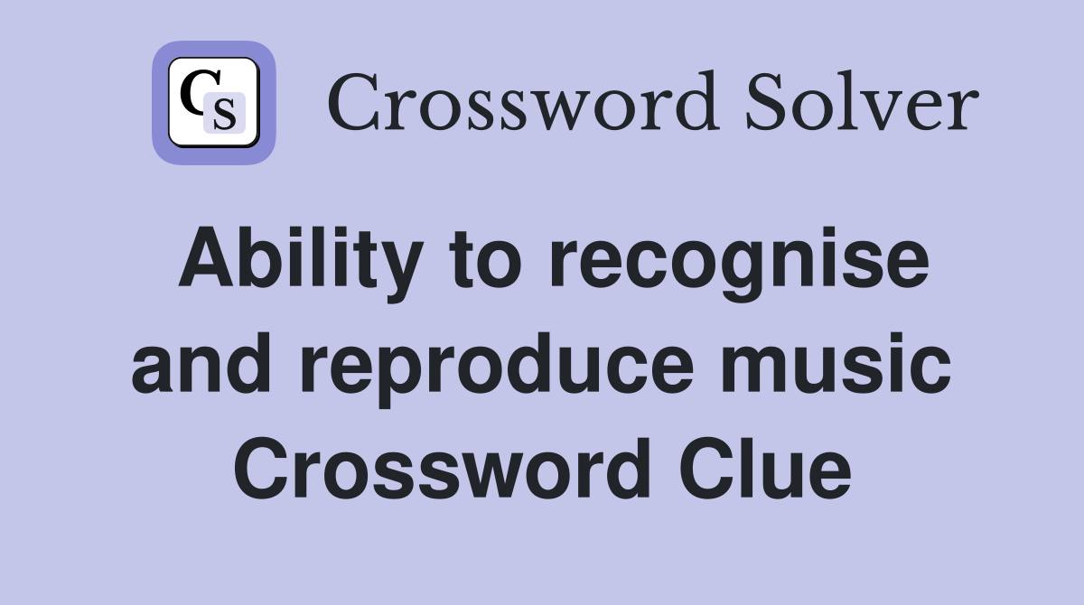 Ability to recognise and reproduce music Crossword Clue