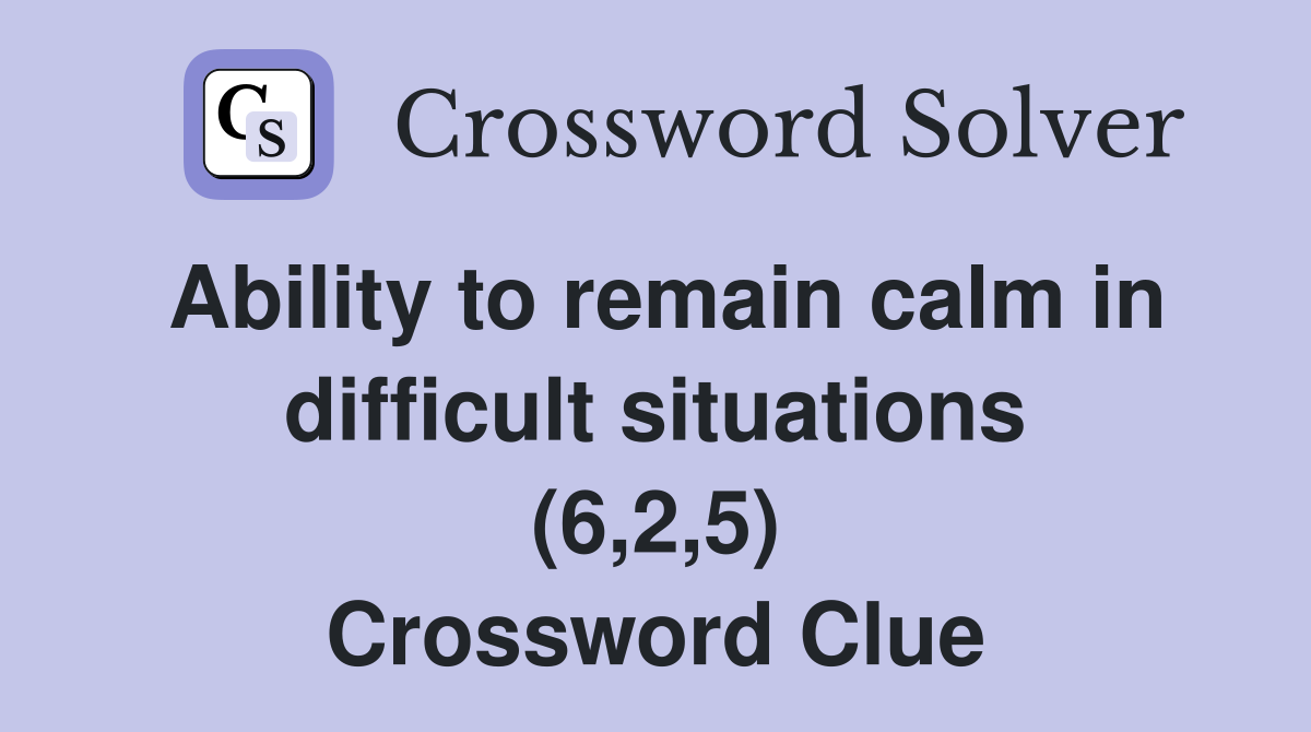 Ability to remain calm in difficult situations (6,2,5) Crossword Clue