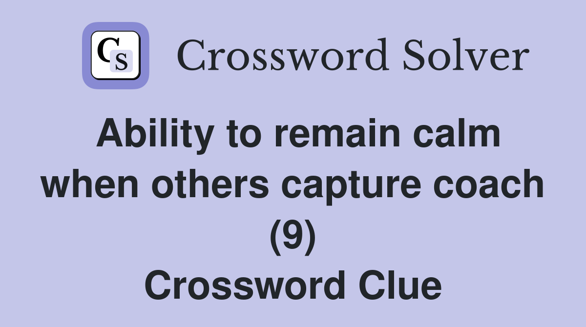 Ability to remain calm when others capture coach (9) Crossword Clue