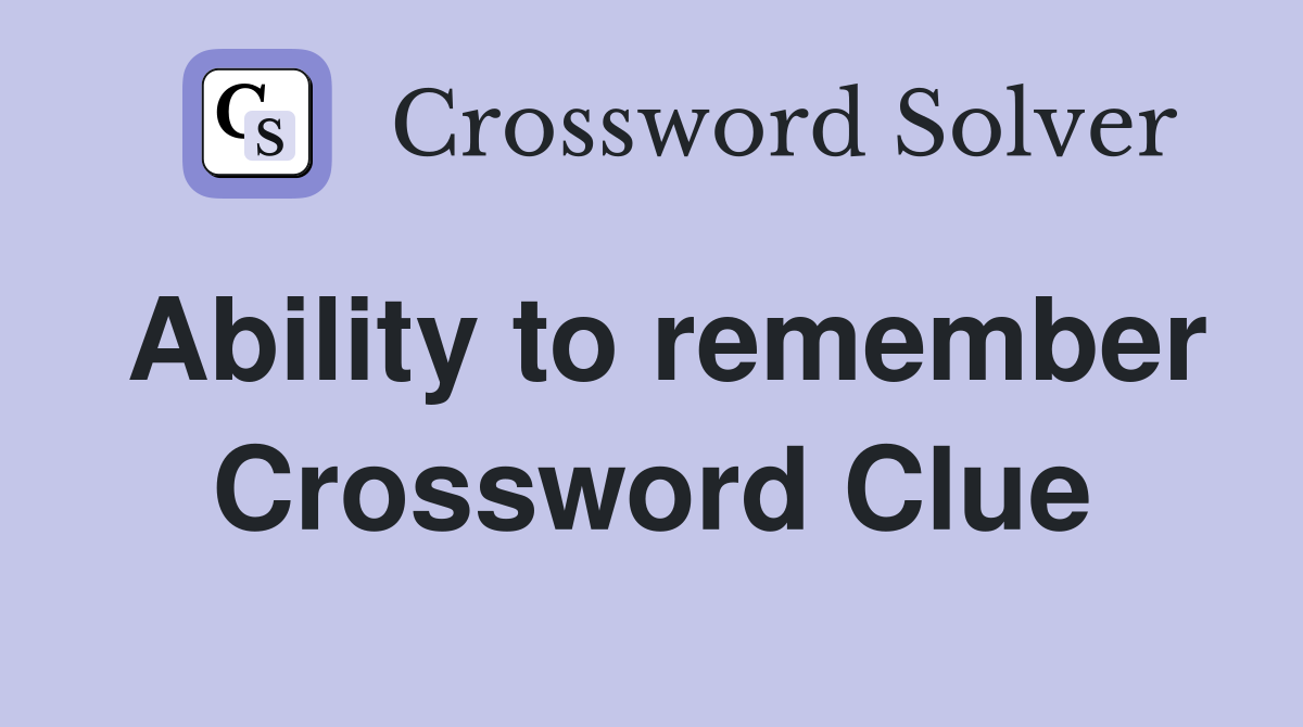 Ability to remember Crossword Clue