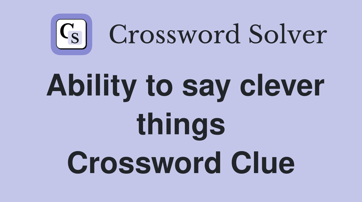 Ability to say clever things Crossword Clue