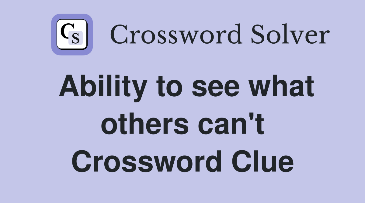 Ability to see what others can't Crossword Clue