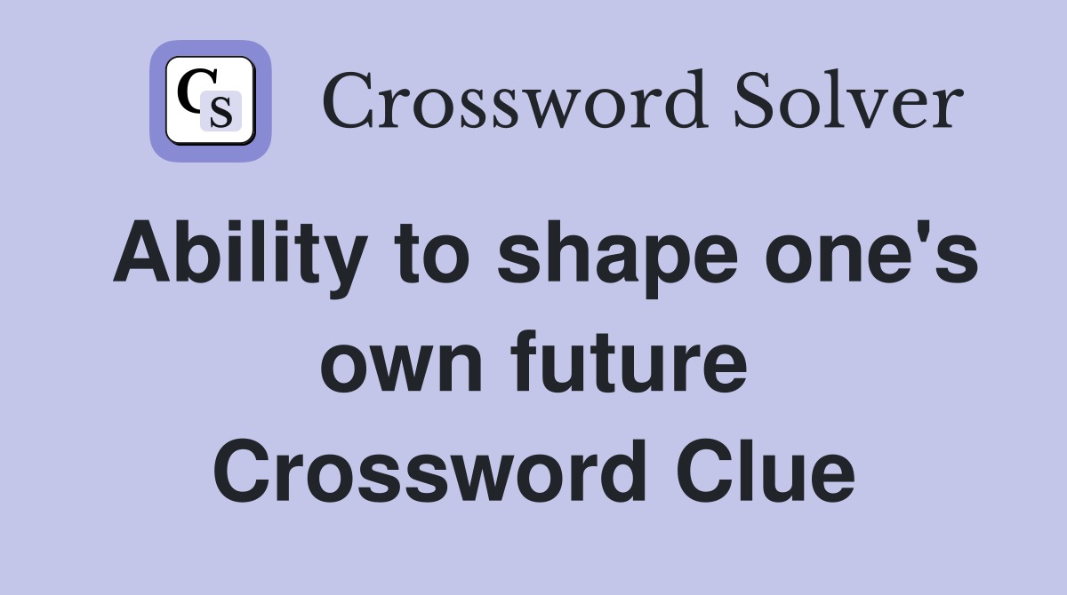 Ability to shape one's own future Crossword Clue