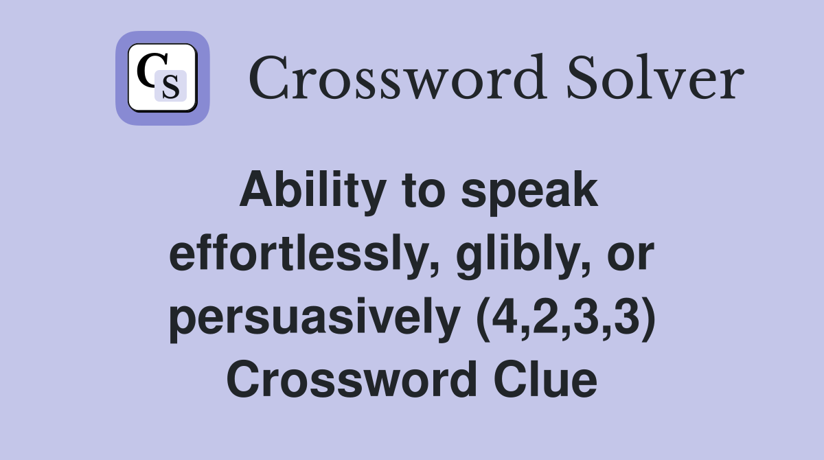 Ability to speak effortlessly, glibly, or persuasively (4,2,3,3) Crossword Clue
