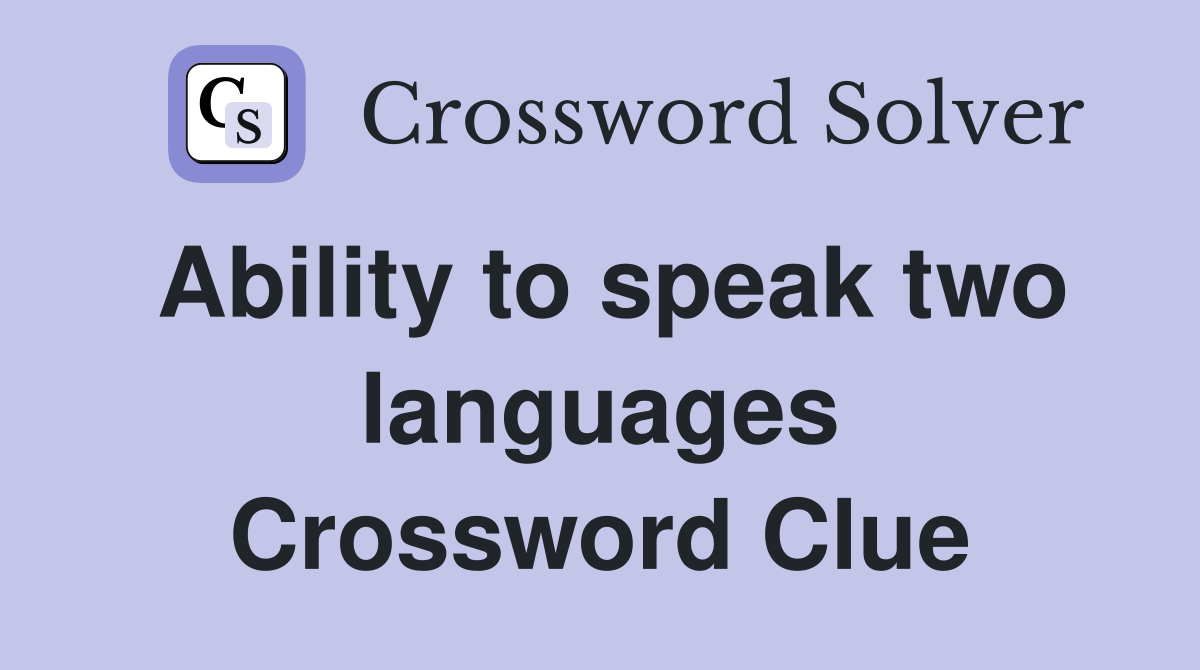 Ability to speak two languages Crossword Clue