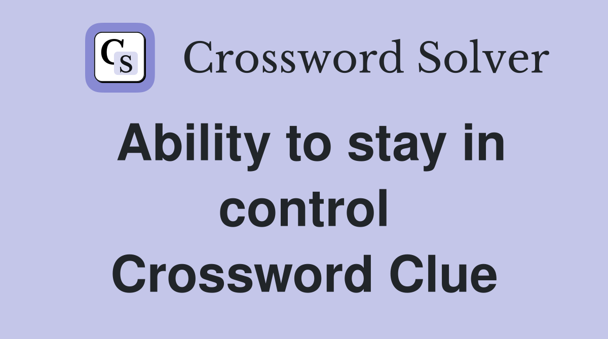 Ability to stay in control Crossword Clue