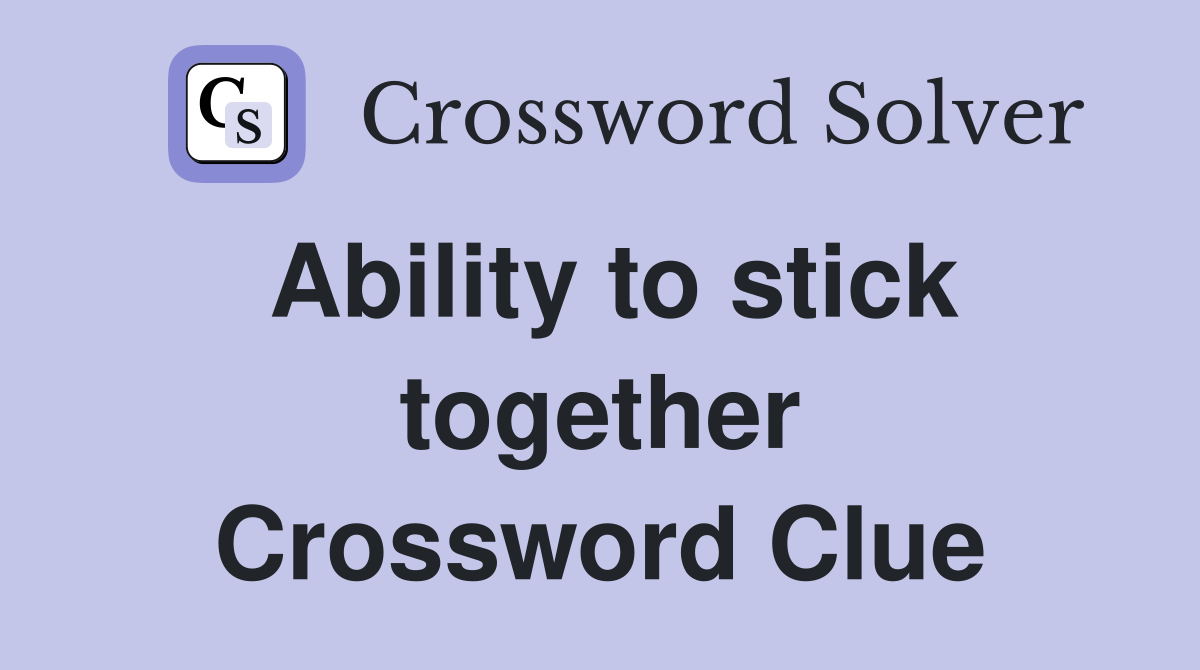 Ability to stick together Crossword Clue