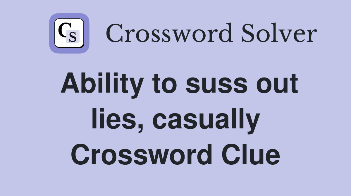 Ability to suss out lies, casually Crossword Clue