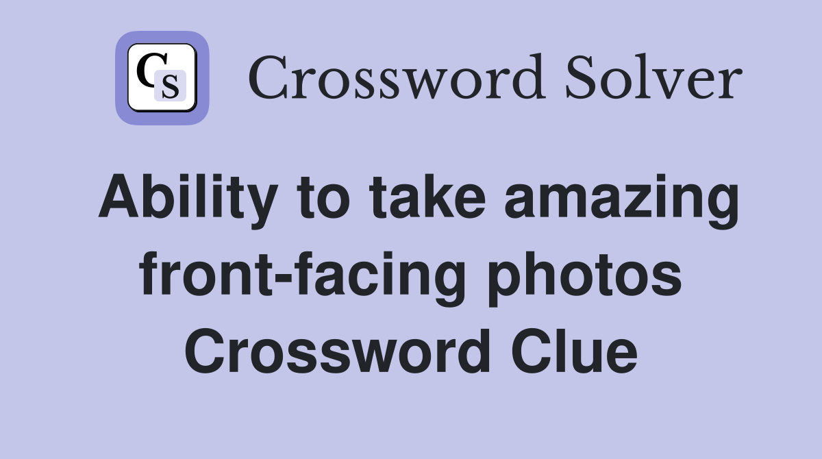 Ability to take amazing front-facing photos Crossword Clue