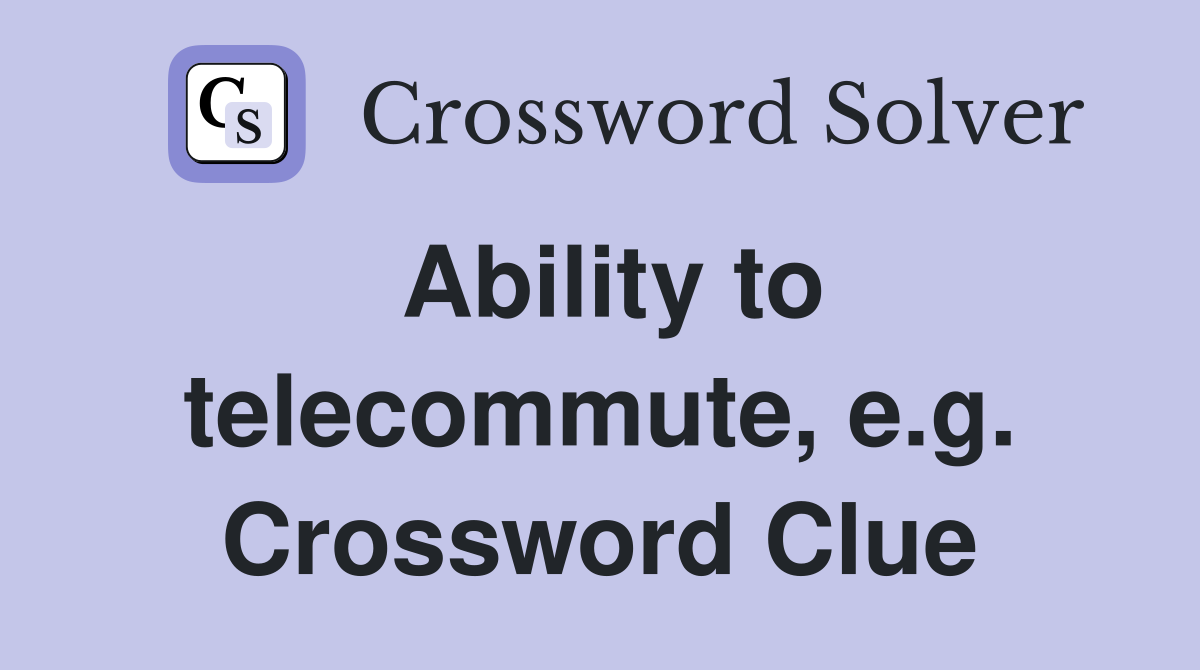 Ability to telecommute, e.g. Crossword Clue