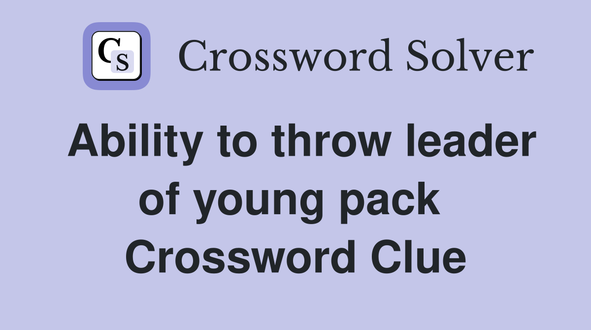Ability to throw leader of young pack  Crossword Clue