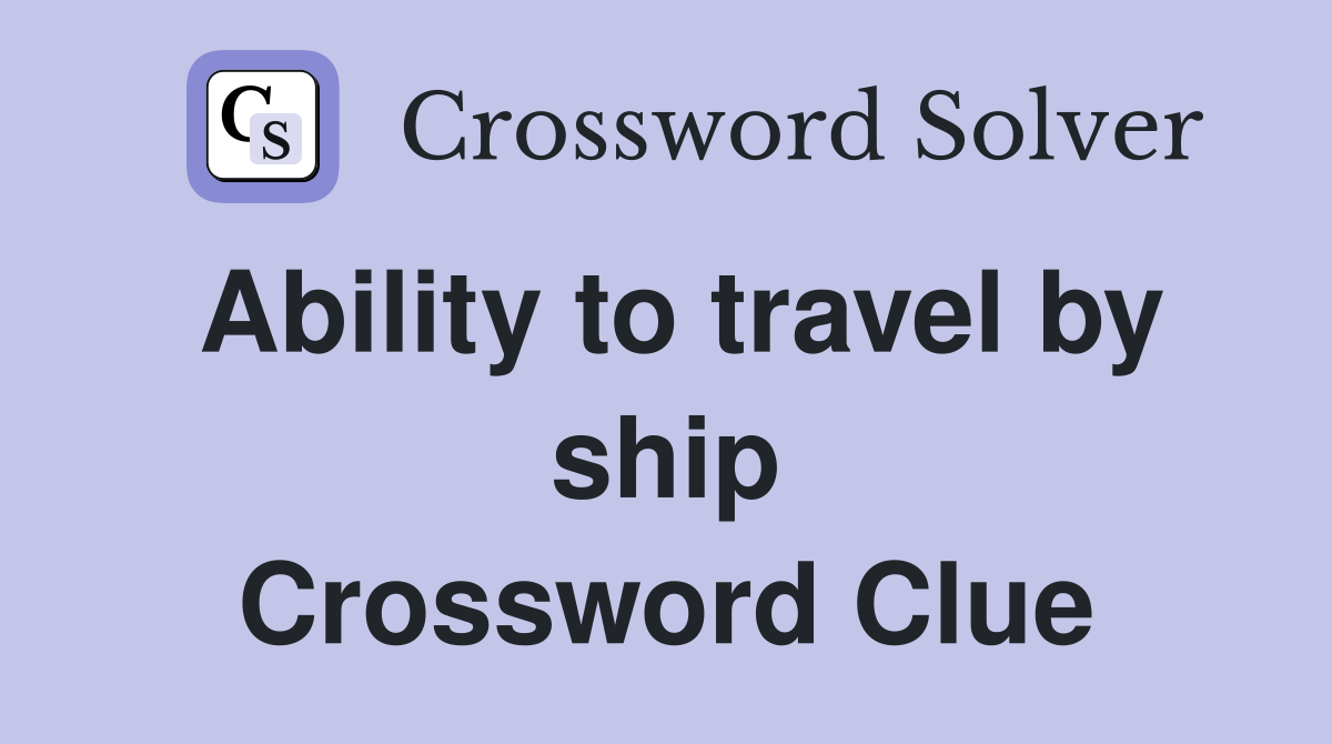 Ability to travel by ship Crossword Clue