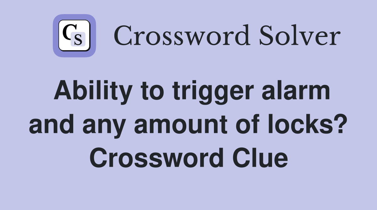 Ability to trigger alarm and any amount of locks? Crossword Clue
