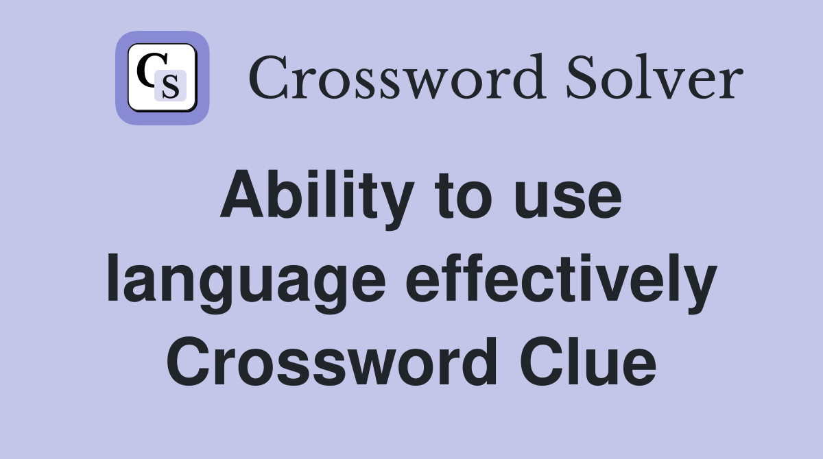 Ability to use language effectively Crossword Clue