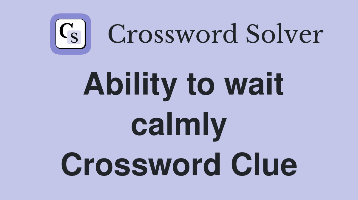 Ability to wait calmly Crossword Clue