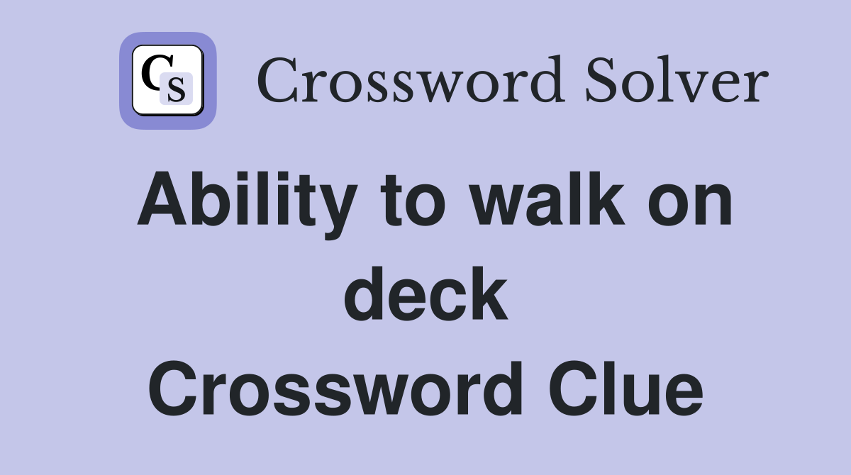 Ability to walk on deck Crossword Clue