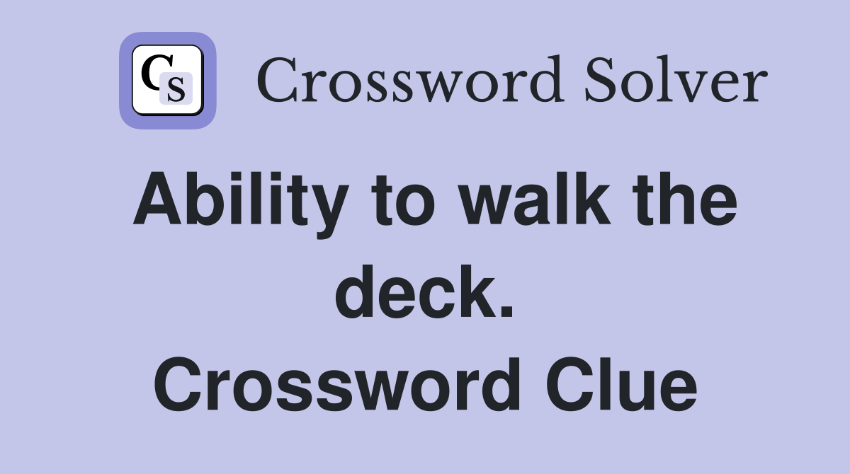 Ability to walk the deck. Crossword Clue