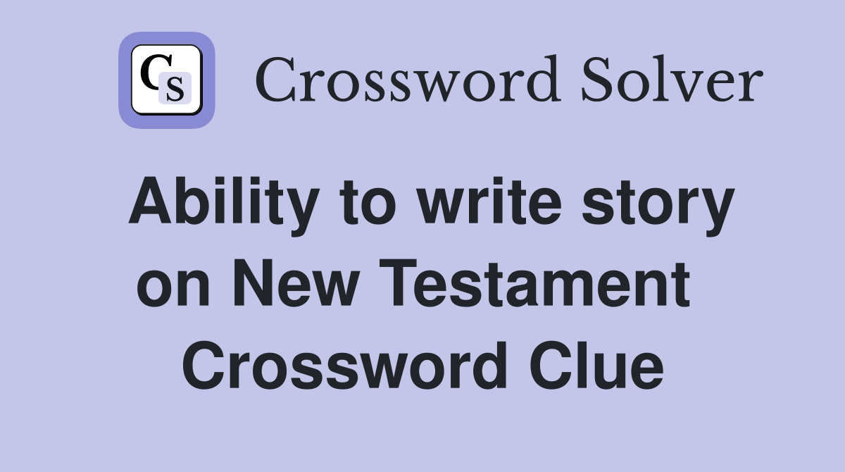 Ability to write story on New Testament  Crossword Clue
