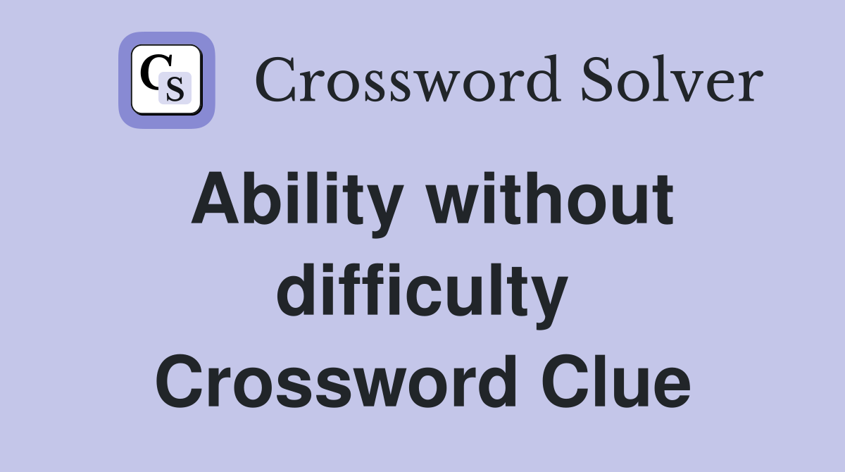 Ability without difficulty Crossword Clue