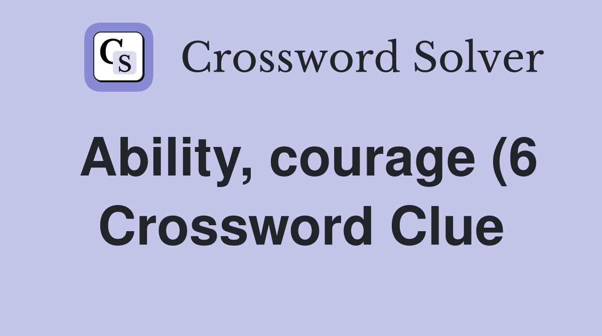 Ability courage (6) Crossword Clue Answers Crossword Solver Ability courage (6) Crossword Clue Answers Crossword Solver