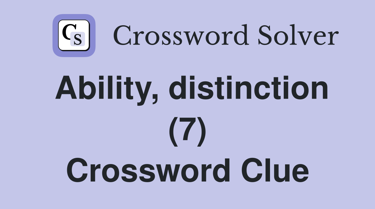 Ability, distinction (7) Crossword Clue