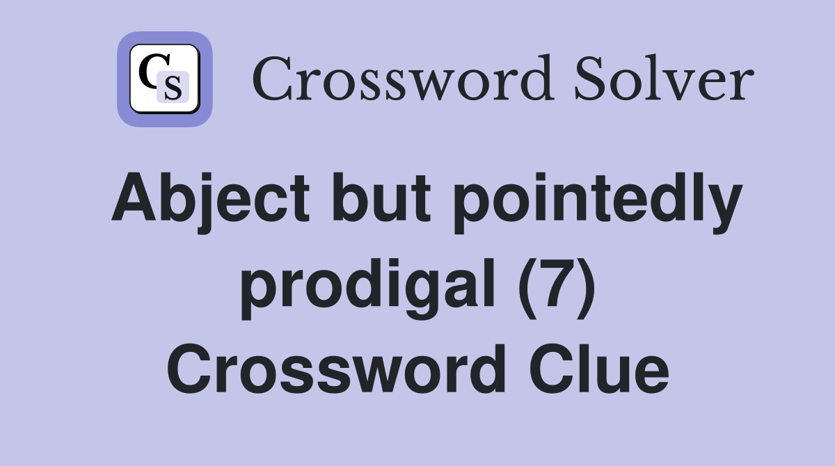 Abject but pointedly prodigal (7) Crossword Clue