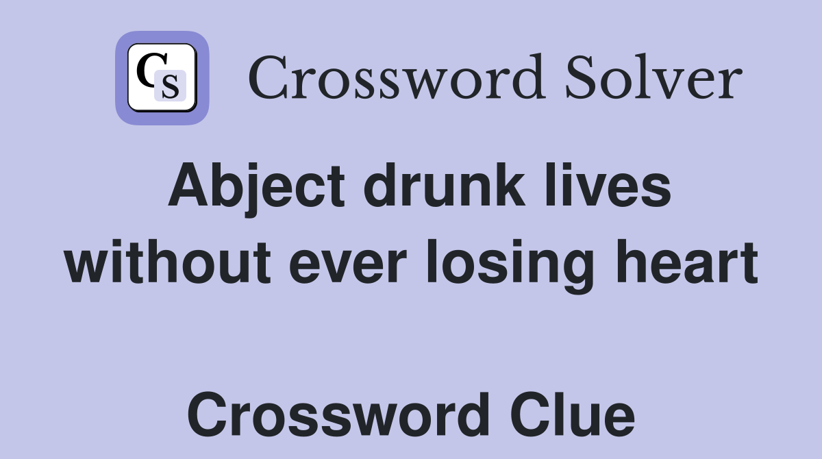 Abject drunk lives without ever losing heart  Crossword Clue