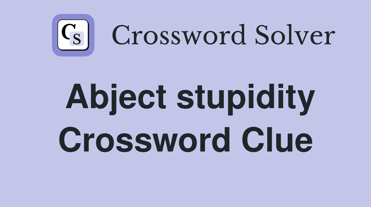 Abject stupidity Crossword Clue