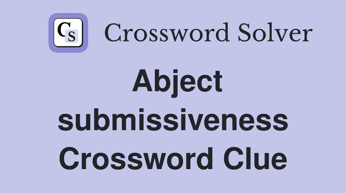 Abject submissiveness Crossword Clue