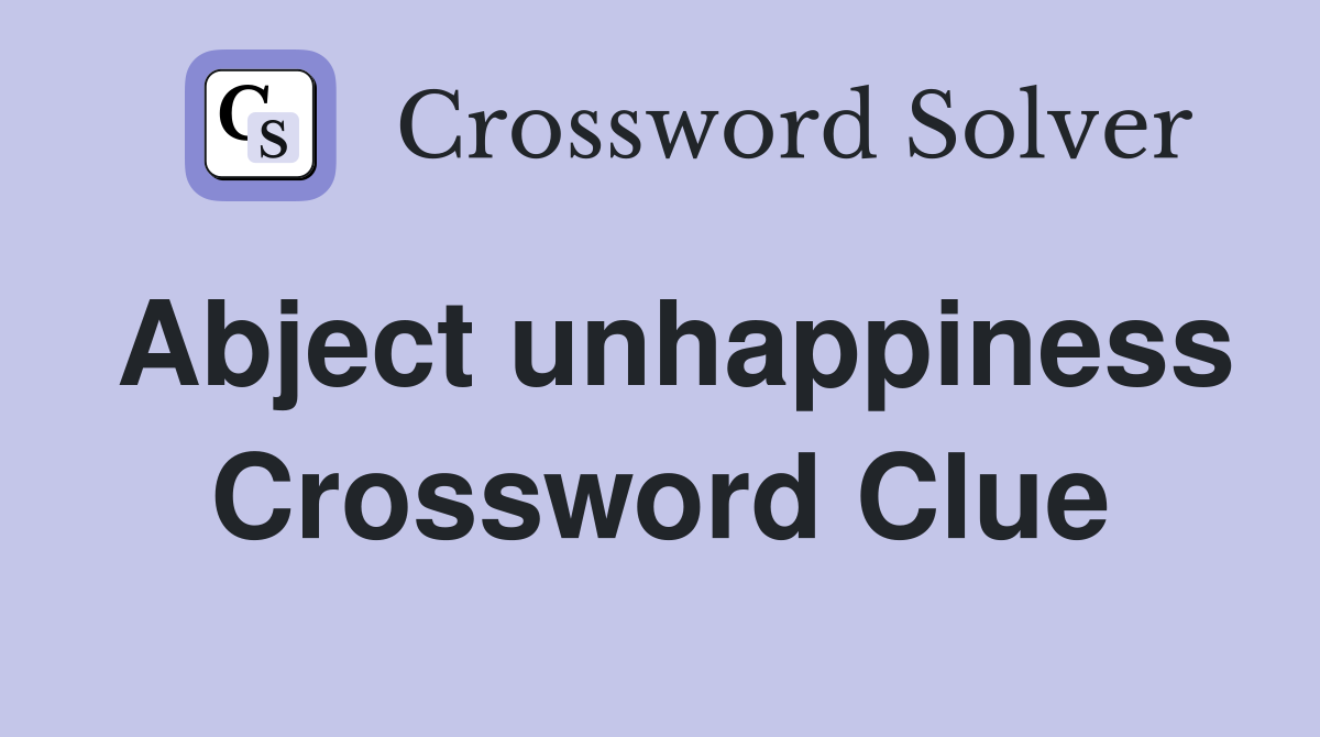 Abject unhappiness Crossword Clue