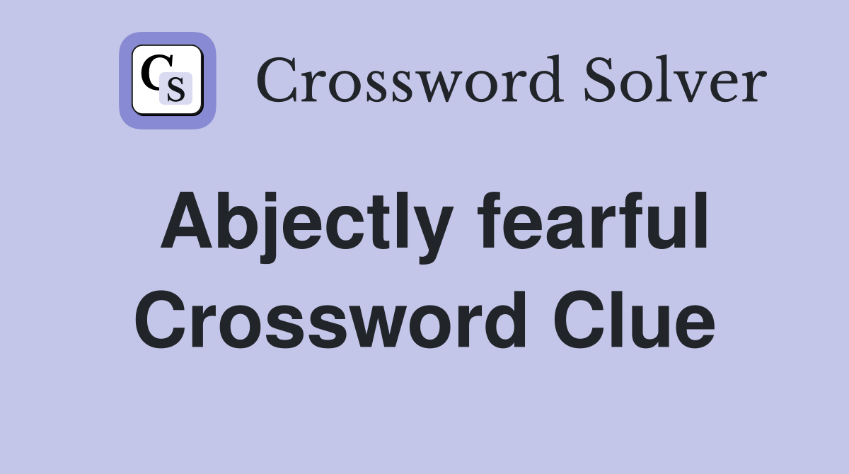 Abjectly fearful Crossword Clue
