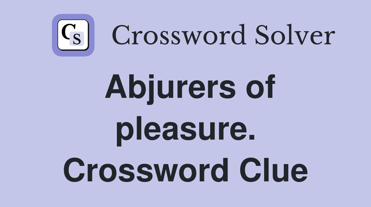 Abjurers of pleasure. Crossword Clue