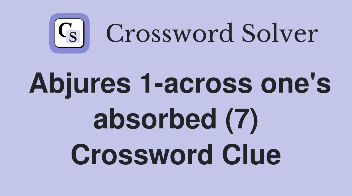 Abjures 1-across one's absorbed (7) Crossword Clue