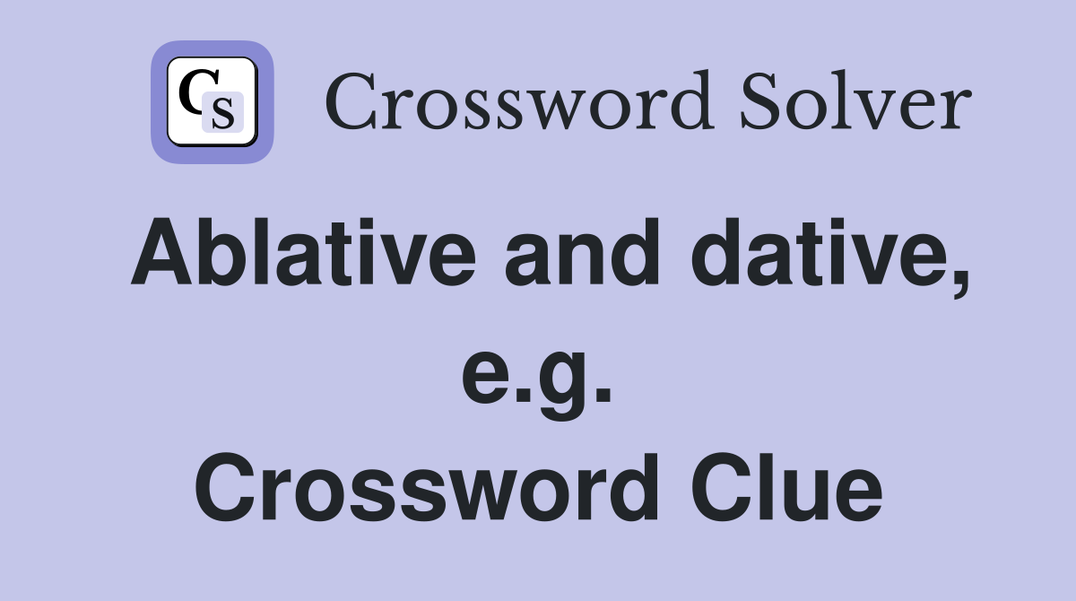 Ablative and dative, e.g. Crossword Clue