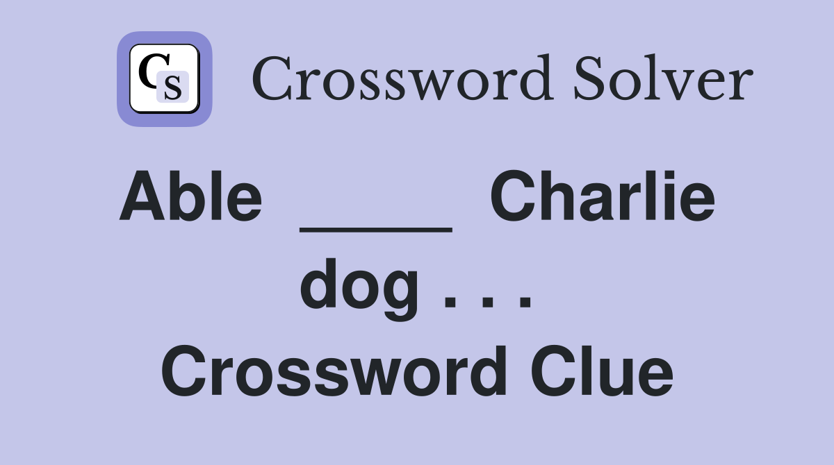 Able  ____  Charlie  dog . . . Crossword Clue