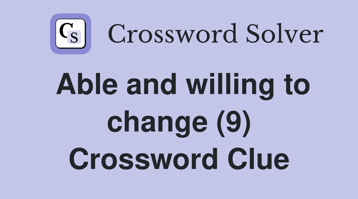 Able and willing to change (9) Crossword Clue