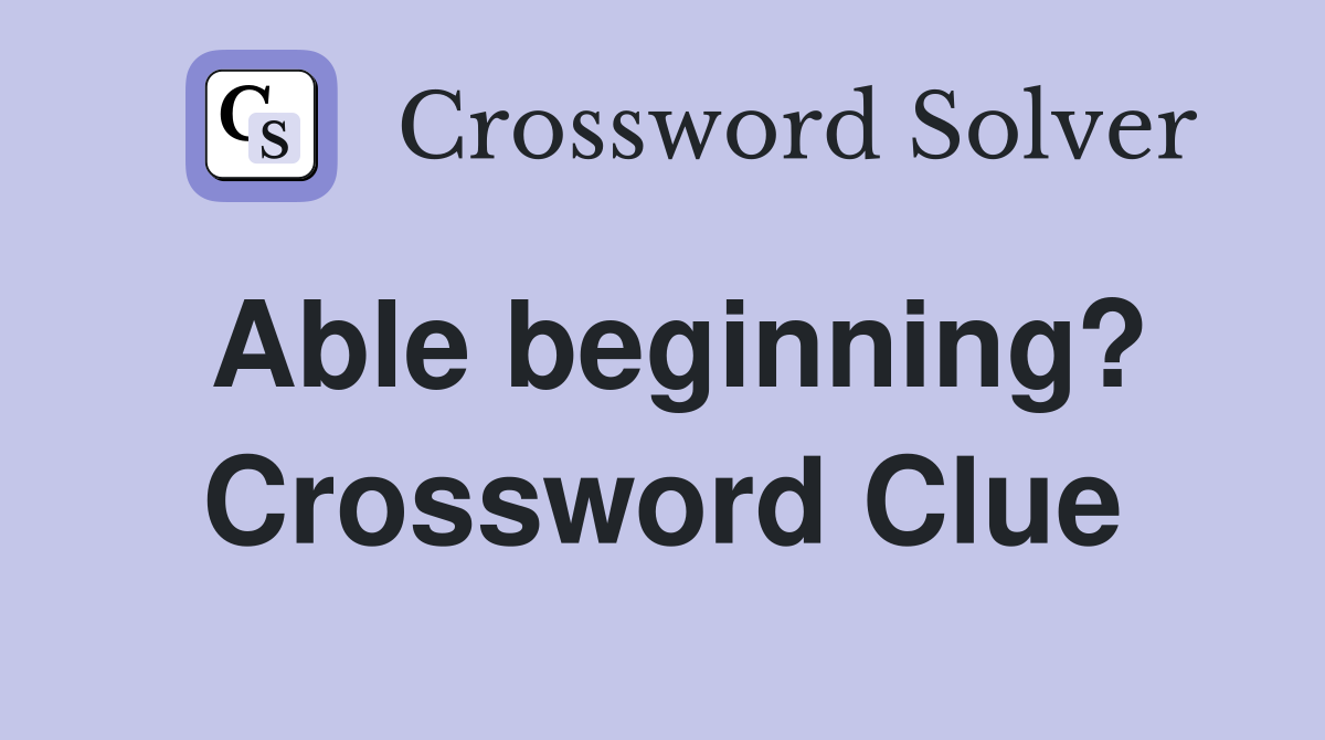 Able beginning? Crossword Clue