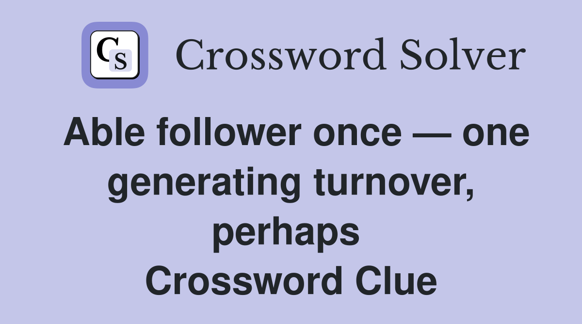 Able follower once — one generating turnover, perhaps  Crossword Clue