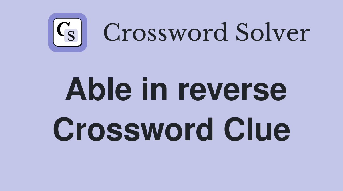 Able in reverse Crossword Clue