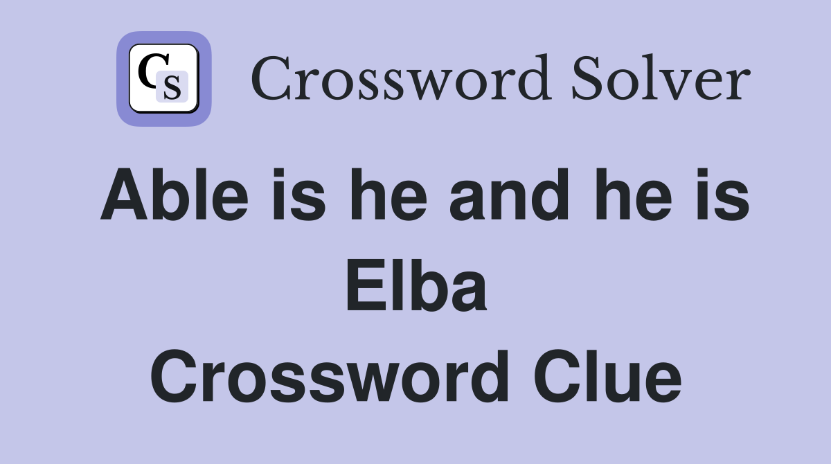 Able is he and he is Elba Crossword Clue