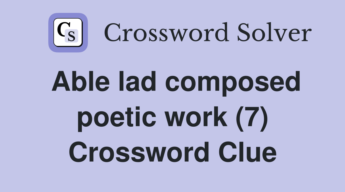 Able lad composed poetic work (7) Crossword Clue