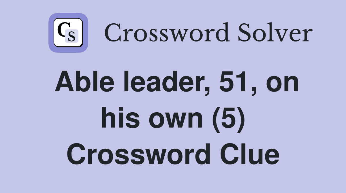 Able leader, 51, on his own (5) Crossword Clue