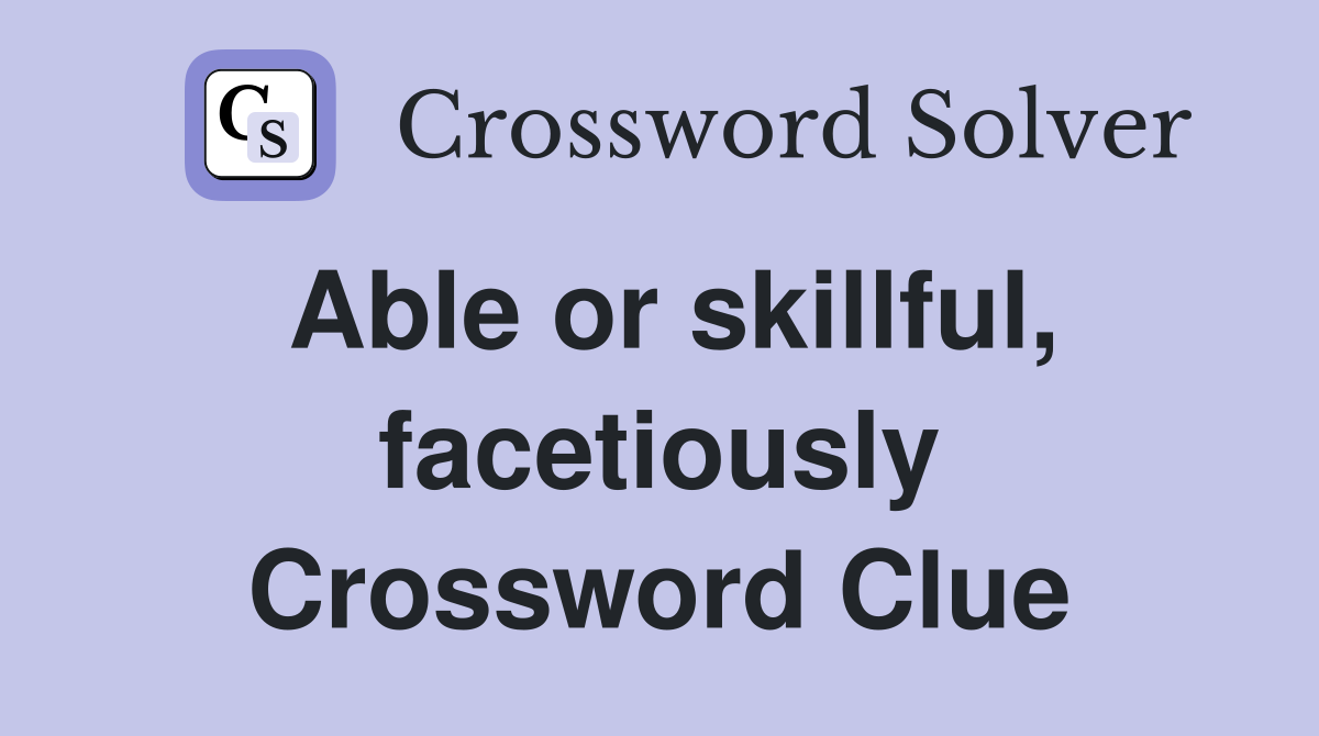 Able or skillful, facetiously Crossword Clue