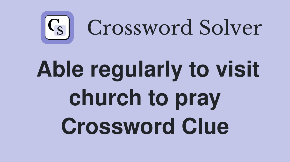 Able regularly to visit church to pray Crossword Clue