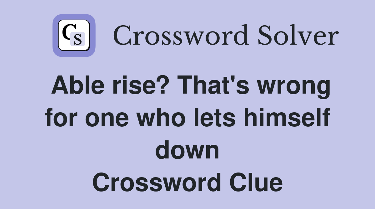 Able rise? That's wrong for one who lets himself down Crossword Clue
