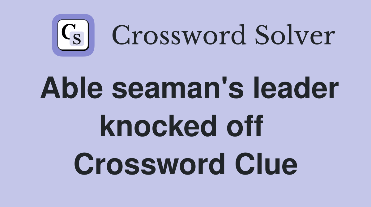 Able seaman's leader knocked off  Crossword Clue