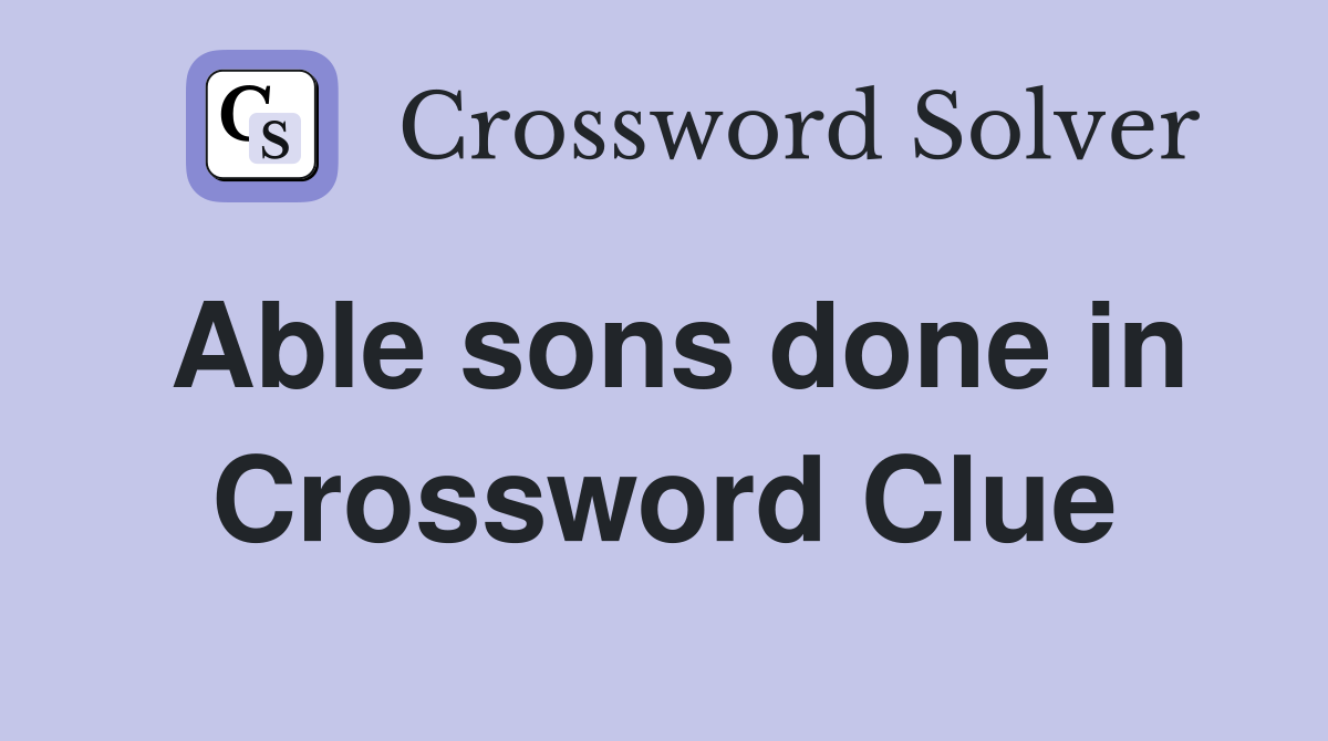 Able sons done in Crossword Clue